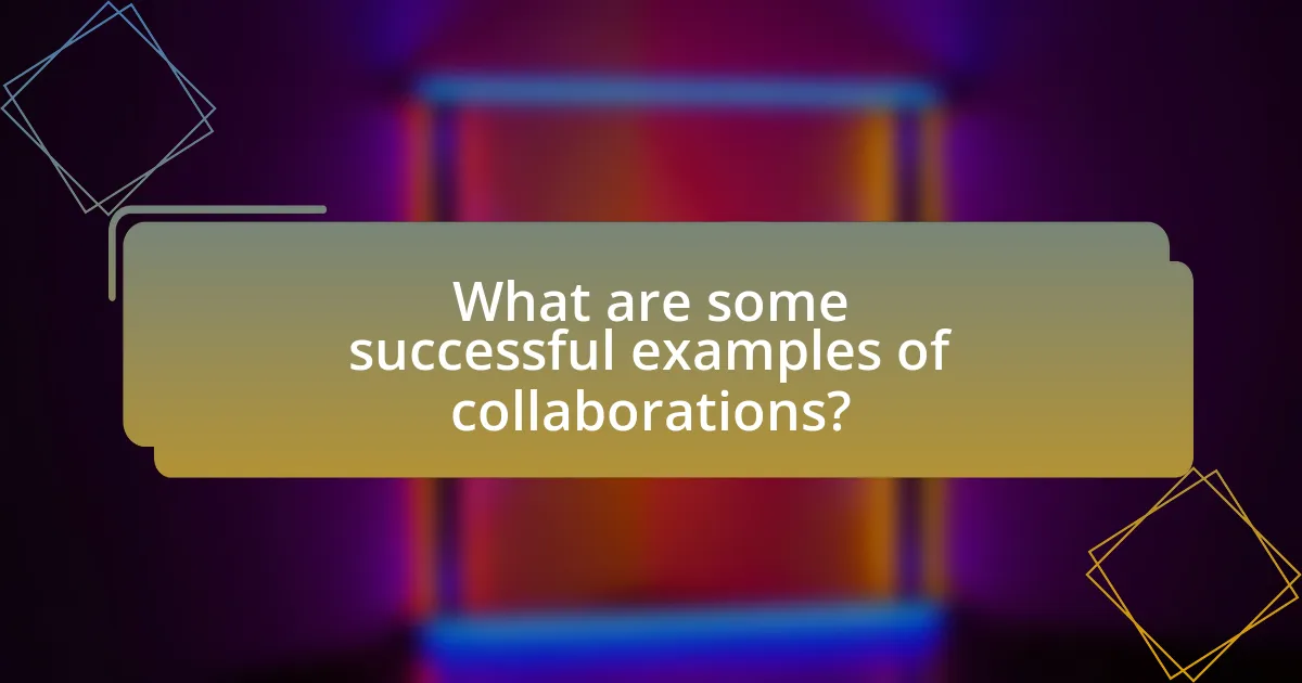 What are some successful examples of collaborations?
