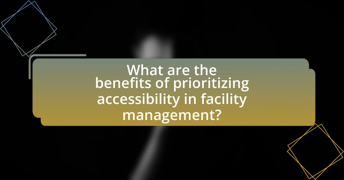 What are the benefits of prioritizing accessibility in facility management?