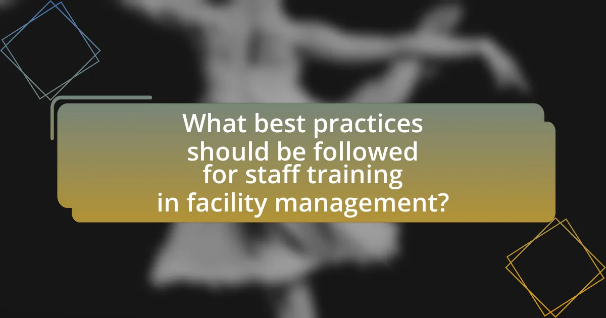 What best practices should be followed for staff training in facility management?